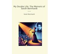 My Double Life: The Memoirs of Sarah Bernhardt