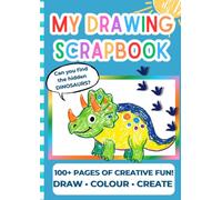 My Drawing Scrapbook Dinosaur: 100+ Pages of Creative Fun to Draw, Colour & Create - Can You Find the Hidden Dinosaurs?