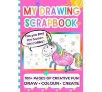 My Drawing Scrapbook Unicorns: 100+ Pages of Creative Fun to Draw, Colour & Create - Can You Find the Hidden Unicorns?