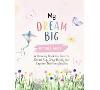 My Dream Big Doodle Book: A Drawing Book for Girls to Dream Big, Draw Boldly and Explore Their Imagination