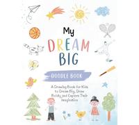 My Dream Big Doodle Book: A Drawing Book for Kids to Dream Big, Draw Boldly & Explore Their Imagination