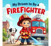 My Dream: I want to be a firefighter : A Storybook Adventure of Teamwork, Rescue, firefighter books for kids