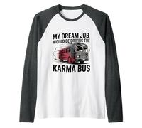 My Dream Job Would Be Driving The Karma Bus - Maglia con Maniche Raglan