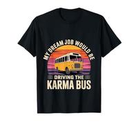 My Dream Job Would Be Driving The Karma Bus - Maglietta