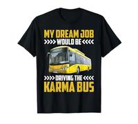 My Dream Job Would Be Driving The Karma Bus - Maglietta