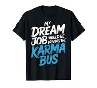My Dream Job Would Be Driving The Karma Bus |- Maglietta