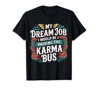 My Dream Job Would Be Driving The Karma Bus - Maglietta