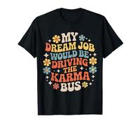 My Dream Job Would Be Driving The Karma Bus |- Maglietta
