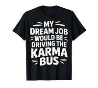 My Dream Job Would Be Driving The Karma Bus - Maglietta