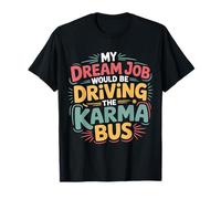 My Dream Job Would Be Driving The Karma Bus - Maglietta