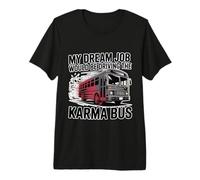 My Dream Job Would Be Driving The Karma Bus - Maglietta Premium