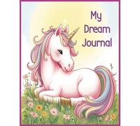 MY DREAM JOURNAL: A Magical Unicorn Themed Notebook And Sketchbook For Young Girls