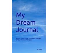 My Dream Journal: Record and interpret the Hidden Messages of Your Dreams and Visions