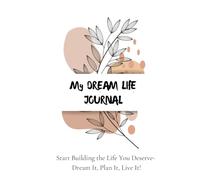 My Dream Life Journal: Start Building the Life You Deserve- Dream It, Plan It, Live It!
