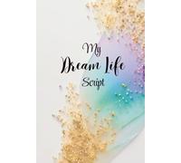 My Dream Life Script: Lined 6x9 Hardcover for Scripting, Visualization, and Aligned Intentions