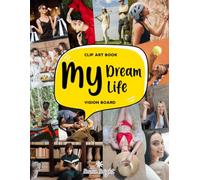 My Dream Life Vision Board Clip Art Book: 300+ Aesthetic & Motivational Images, Photos and Quotes for Goal Setting, Positive Mindset & Life Transformation