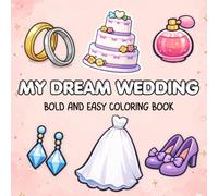 My Dream Wedding Coloring Book: Bridal Objects, Dresses, Rings, Accessories and Celebration Pages for Kids Ages 4-8