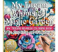 My Dream Whimsical Magic Garden - Ink Tracing Reverse Coloring Book for Stress Relief and Mindfulness: Cozy Doodles for Adults and Teens - Art Without Pressure - Ink Tracing Book