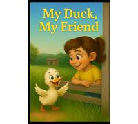 My Duck ,My Friend: Gentle & Heartwarming -A Heartwarming Story for Little Ones About Love, Laughter, Curiosity, and Friendship .