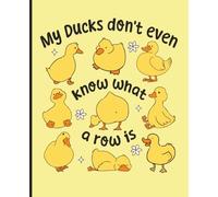 My Ducks Don’t Even Know What a Row Is: A Whimsical Journal for Life’s Beautiful Messes