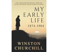 My Early Life, 1874-1904: How Young Winston Churchill Faced War, Failure, and Destiny Before Leading the World