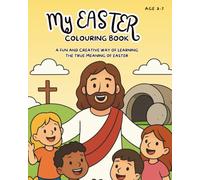 My Easter Colouring Book: A Fun and Creative Way of Learning The True Meaning of Easter | Ages 3-7