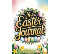 My Easter Journal: A Fun and Meaningful Way to Celebrate Easter with Gratitude and Joy ,Daily Reflections and Creative Activities for a Memorable Easter