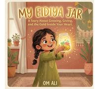 My Eidiya Jar: A Heartwarming Story About Generosity, Growing Up, and the True Gift of Eid for Children