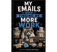 MY EMAILS KEEP FINDING ME MORE WORK: Funny Work Notebook for Office Employees, Coworkers & Busy Professionals | Humorous Email Journal for Notes, Tasks, Meetings & Daily Workplace Madness