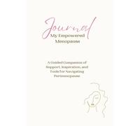 My Empowered Menopause Journal: A Guided Companion of Support, Inspiration, and Tools for Navigating Perimenopause