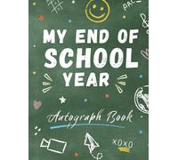 My End of School Year - Autograph Book: A Special Keepsake to Capture Teacher Messages, Friendship Moments, Photos, Doodles, Motivational Quotes, ... Classmates’ Signatures, and So Much More
