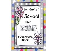 My End of School Year Autograph Book: Last Day of School Graduation Keepsake Yearbook To Collect Signatures, Pictures & Messages from Teachers and Friends