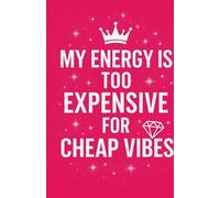 My Energy is Too Expensive For Cheap Vibes: A Boss Energy Lined Notebook