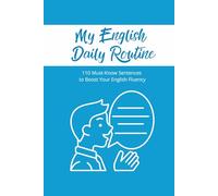 My English Daily Routine - 110 Must-Know Sentences to Boost Your English Fluency: A Guided Workbook for Daily English Practice: 110 Essential ... Language Fluency, 6x9 Inches, 120 Pages