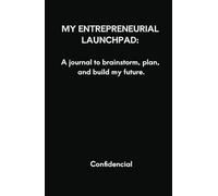 MY ENTREPRENEURIAL LAUNCHPAD: A journal to brainstorm, plan, and build my future.