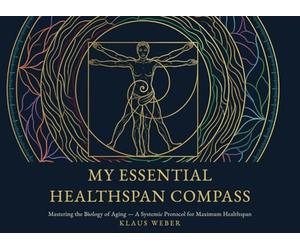 My Essential Healthspan Compass: Mastering the Biology of Aging - A Systems Protocol for Maximum Healthspan
