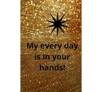 My Every Day Is In Your Hands !: Funny Gift Notebook Journal in Lines, Projekt Planner Notebook ,Perfect For Personal Use