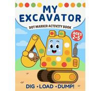 My Excavator Dot Marker Activity Book: Dig, Load & Dump! A Little Excavator's Big Day of Building, Shapes, Games & More Diggers Ages 2-5