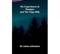 My Experiences in Manipur and the Naga Hills