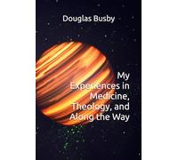 My Experiences in Medicine, Theology, and Along the Way