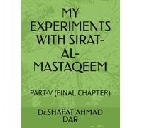 MY EXPERIMENTS WITH SIRAT-AL- MASTAQEEM: PART-V ( FINAL CHAPTER)
