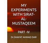 MY EXPERIMENTS WITH SIRAT- AL- MUSTAQEEM: PART -IV