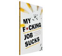 My F*cking Job Sucks: A guided workbook for when your job is driving you crazy