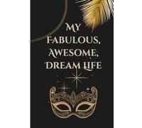 My Fabulous Awesome Dream Life: A whimsical, fun and unique journal: Manifest your dreams, thoughts, love, friendship, beauty and moods; Positivity ... 100 pages of celebrating life and its moments