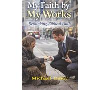My Faith by My Works: Rethinking Biblical Faith