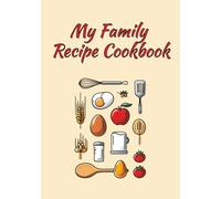 My Family Recipe Cookbook: A Blank Journal and Organizer to Record and Cherish All Your Favorite Family Dishes and Culinary Traditions
