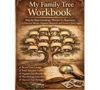 My Family Tree Workbook: Step-by-Step Genealogy Planner for Beginners to Discover Roots, Organize Research, and Preserve Your Legacy