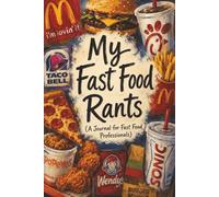 My Fast Food Rants (A Journal for Fast Food Professionals)