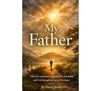 My Father: Discover a personal and profound relationship with God through the lens of His heart.