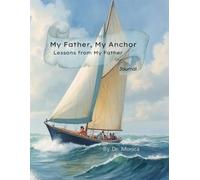 My Father, My Anchor - Lessons From My Father: A Keepsake Journal of Love, Lessons, and Steady Guidance